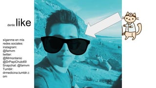 denle like
síganme en mis
redes sociales:
instagram:
@famvm
twitter:
@Mrmontanio
@DrPapiChulo69
Snapchat: @famvm
Tumblr:
drmedicina.tumblr.c
om
 