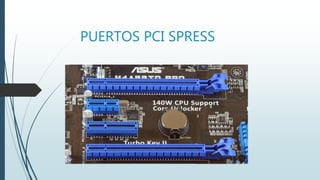 PUERTOS PCI SPRESS
 