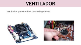 VENTILADOR
Ventilador que se utiliza para refrigerarlos.
 