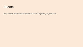 Fuente
http://www.informaticamoderna.com/Tarjetas_de_red.htm
 