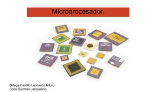 Microprocesador.
Ortega Castillo Leonardo Arturo
Cano Guzman Jacqueline.
 