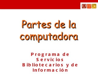 Partes de la computadora Programa de Servicios Bibliotecarios y de Información 