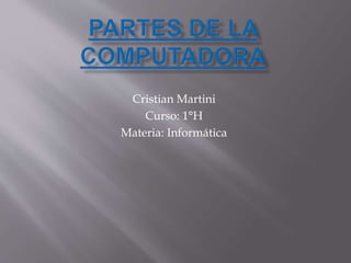Cristian Martini 
Curso: 1°H 
Materia: Informática 
 