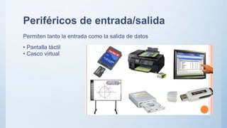 Periféricos de entrada/salida
Permiten tanto la entrada como la salida de datos
• Pantalla táctil
• Casco virtual
 