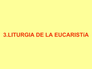 3.LITURGIA DE LA EUCARISTíA
 