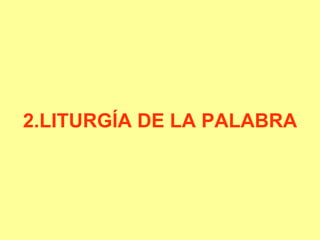 2.LITURGÍA DE LA PALABRA
 