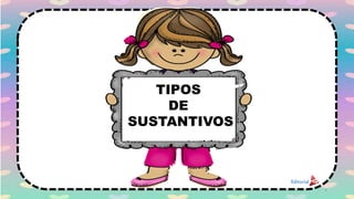 TIPOS
DE
SUSTANTIVOS
3
 