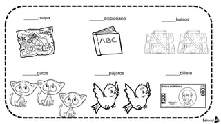 _______mapa
_______gatos _______pájaros
_______diccionario
_______billete
_______bolsos
7
 