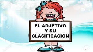EL ADJETIVO
Y SU
CLASIFICACIÓN
8
 