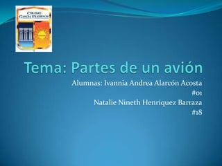 Tema: Partes de un avión Alumnas: Ivannia Andrea Alarcón Acosta #01 Natalie Nineth Henríquez Barraza #18 