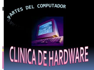 PARTES DEL COMPUTADOR  CLINICA DE HARDWARE 