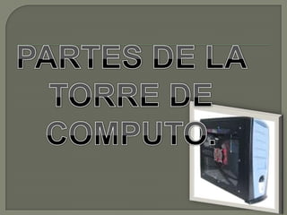PARTES DE LA TORRE DE  COMPUTO.  