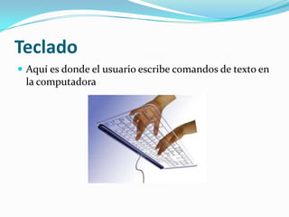 TecladoAquí es donde el usuario escribe comandos de texto en la computadora