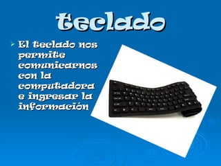 teclado El teclado nos permite comunicarnos con la computadora e ingresar la información  