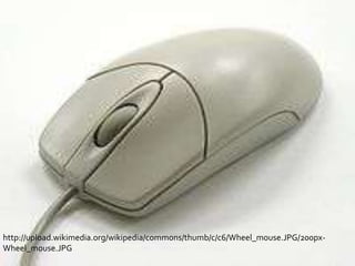 http://upload.wikimedia.org/wikipedia/commons/thumb/c/c6/Wheel_mouse.JPG/200px-
Wheel_mouse.JPG
 