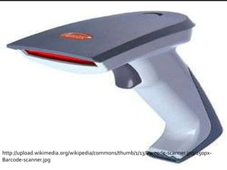 http://upload.wikimedia.org/wikipedia/commons/thumb/1/13/Barcode-scanner.jpg/250px-
Barcode-scanner.jpg
 