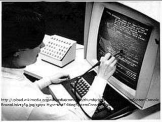 http://upload.wikimedia.org/wikipedia/commons/thumb/c/cd/HypertextEditingSystemConsole
BrownUniv1969.jpg/250px-HypertextEditingSystemConsoleBrownUniv1969.jpg
 