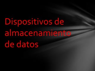 Dispositivos de
almacenamiento
de datos
 