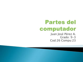 Juan José Pérez A.
Grado: 9-3
Cod:26 Compu:23
 