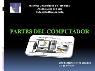 Instituto Universitario deTecnología
Antonio José de Sucre
Extensión Barquisimeto
Estudiante:Yefersong Escalona
C.I. 16.530.237
 