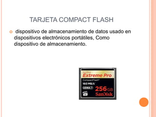 TARJETA COMPACT FLASH
 dispositivo de almacenamiento de datos usado en
dispositivos electrónicos portátiles, Como
dispositivo de almacenamiento.
 