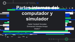 Partes internas del
computador y
simulador
Hader Carabali Gonzalez
Emmanuel Volveras Amaya
Grado:7
 