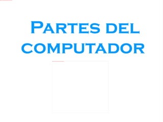 Partes del  computador 