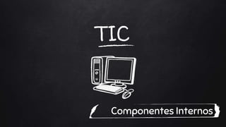 TIC
Componentes Internos
 