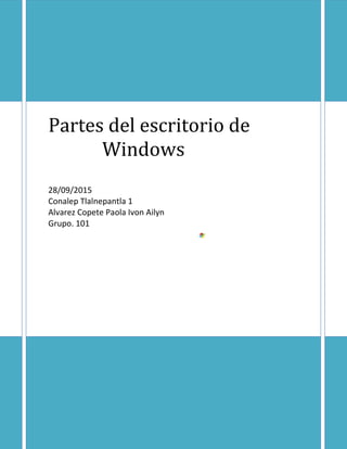 Partes del escritorio de
Windows
28/09/2015
Conalep Tlalnepantla 1
Alvarez Copete Paola Ivon Ailyn
Grupo. 101
 
