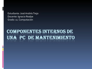 Estudiante: José Andrés Trejo  Docente: Ignacio Realpe Grado: 11. Computación 