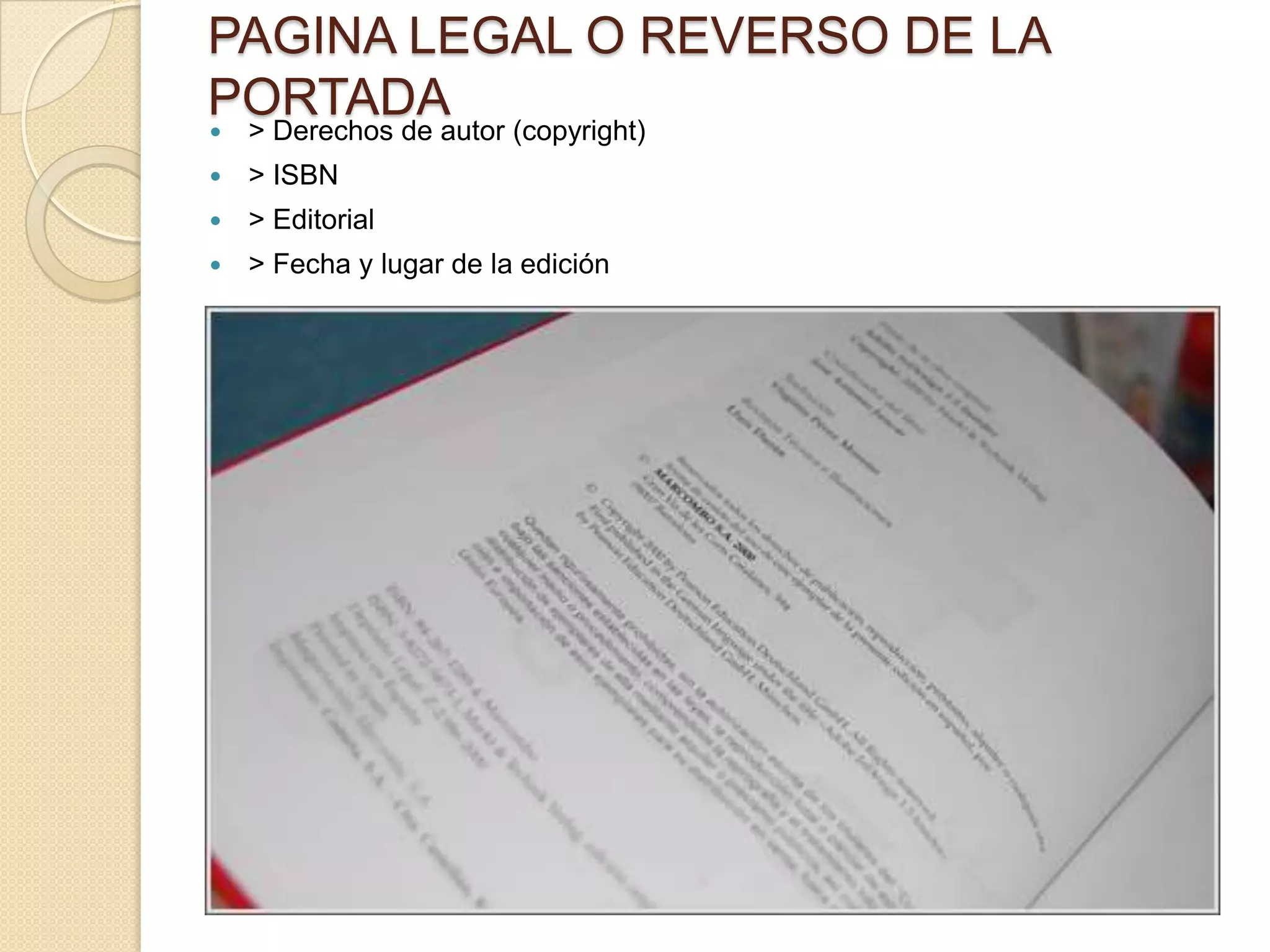 PAGINA LEGAL O REVERSO DE LA
PORTADAautor (copyright)
 > Derechos de
   > ISBN
   > Editorial
   > Fecha y lugar de la edición
 