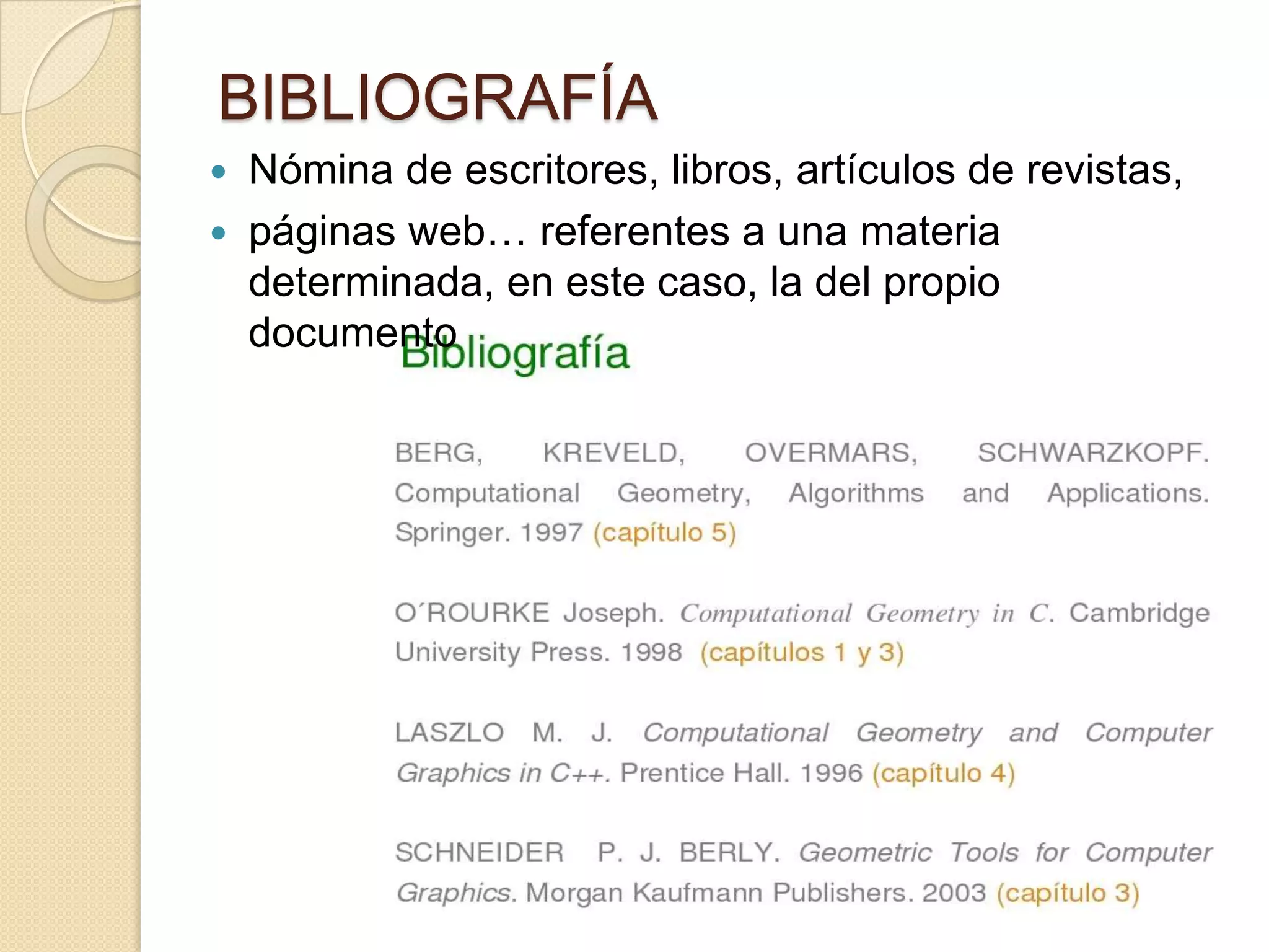 BIBLIOGRAFÍA
   Nómina de escritores, libros, artículos de revistas,
   páginas web… referentes a una materia
    determinada, en este caso, la del propio
    documento
 