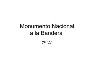 Monumento Nacional
   a la Bandera
       7º “A”
 