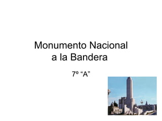 Monumento Nacional
   a la Bandera
       7º “A”
 