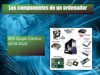 Los componentes de un ordenador
IES Grupo Cántico
2019-2020
 