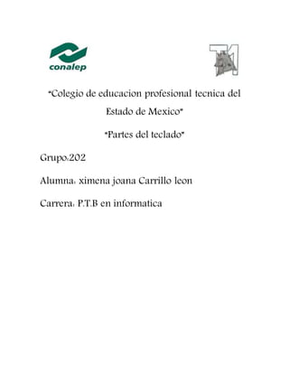 “Colegio de educacion profesional tecnica del
Estado de Mexico”
“Partes del teclado”
Grupo:202
Alumna: ximena joana Carrillo leon
Carrera: P.T.B en informatica
 