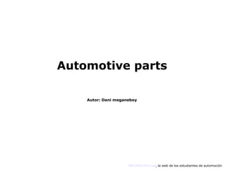 Automotive parts MECANICAVirtual , la web de los estudiantes de automoción Autor: Dani meganeboy 