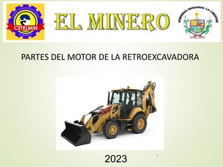1
PARTES DEL MOTOR DE LA RETROEXCAVADORA
2023
 