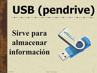 USB (pendrive)

  Sirve para
  almacenar
 información

10/18/2012   Sandra I. Taboas Figueroa   10
 