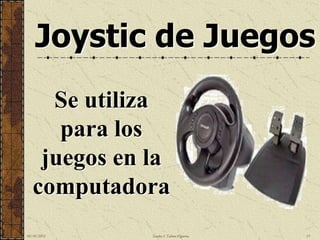 Joystic de Juegos
     Se utiliza
      para los
    juegos en la
   computadora
10/18/2012    Sandra I. Taboas Figueroa   13
 