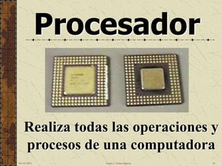 Procesador


    Realiza todas las operaciones y
    procesos de una computadora
10/18/2012       Sandra I. Taboas Figueroa   16
 