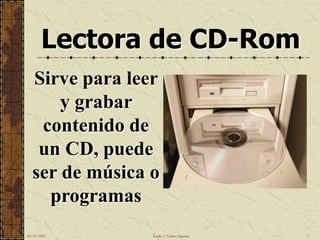 Lectora de CD-Rom
   Sirve para leer
       y grabar
    contenido de
    un CD, puede
   ser de música o
     programas
10/18/2012       Sandra I. Taboas Figueroa   7
 