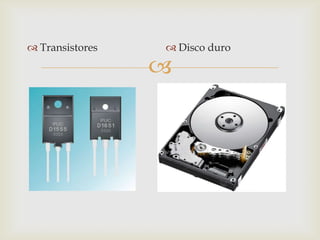  Transistores    Disco duro

                 
 