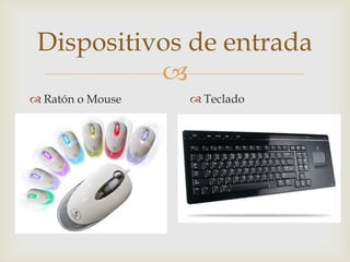 Dispositivos de entrada
           
 Ratón o Mouse    Teclado
 