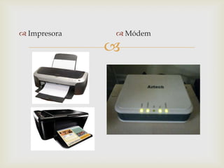  Impresora    Módem

              
 