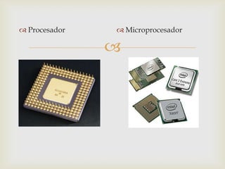  Procesador    Microprocesador

               
 