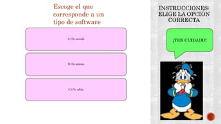 Escoge el que
corresponde a un
tipo de software
A) De entrada
B) De sistema
C) De salida
¡TEN CUIDADO!
 