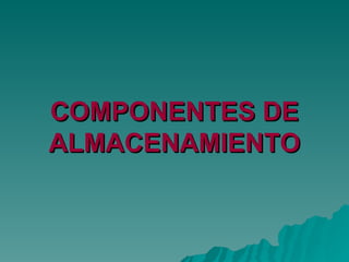 COMPONENTES DE ALMACENAMIENTO 
