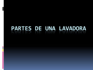 PARTES DE UNA LAVADORA
 