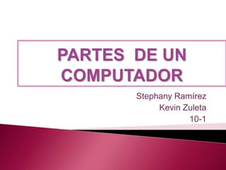 Stephany Ramírez
     Kevin Zuleta
            10-1
 